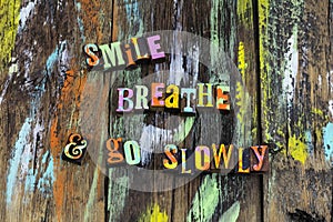 Smile breathe slowly relax focus dream dreams believe mindfuness