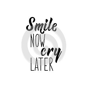Smile now cry later. Motivation lettering quote