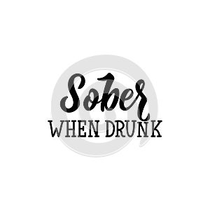 Sober when drunk. Lettering. calligraphy vector illustration