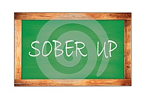 SOBER  UP text written on green school board