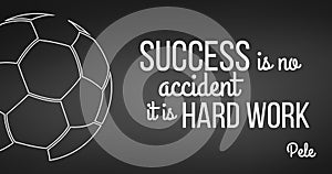 Soccer ball on black background. Pele quote success is no accident, it is hard work. Soccer or football motivation. Vector
