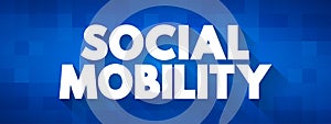 Social Mobility is the movement of individuals, families, households or other categories of people within or between social strata