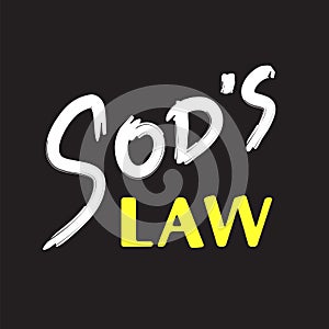 Sod`s law - simple handwritten fancy quote, American slang, urban dictionary. Print for poster