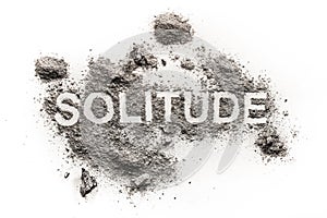 Solitude word written in grey dirt as psychology emotion problem