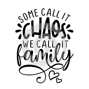 Some call it chaos, we call it Family -  Funny hand drawn calligraphy text.