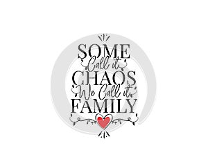 Some call it chaos, we call it family, vector. Wording design, lettering. Motivational inspirational family life quotes