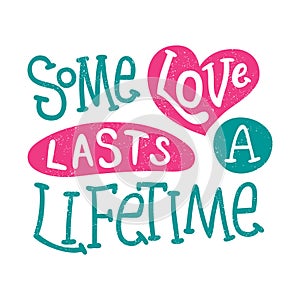 Some love lasts a lifetime. Love in Hearts. Valentine`s Day. Lettering.