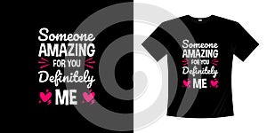 someone amazing for you definitely me romance love t shirt design illustration valentine day shirt couple relationship photo