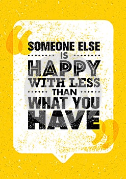 Someone Else Is Happy With Less Than What You Have. Inspiring Creative Motivation Quote. Vector Typography Banner