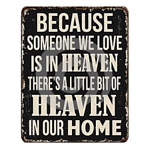 Because someone we love is in heaven, there?s a little bit of heaven in our home vintage rusty metal sign