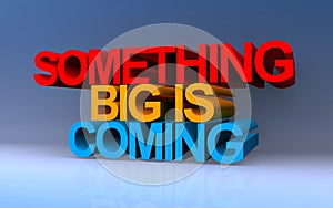 something big is coming on blue