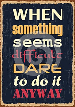 When Something Seems Difficult Dare To Do It Anyway. Motivational quote. Vector illustration