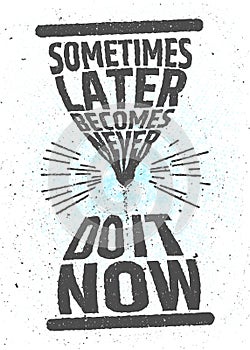 Sometimes later becomes never, do it now creative motivational inspiring quote on white background. Value of time