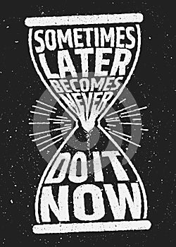 Sometimes later becomes never motivational inspiring quote on grunge background.