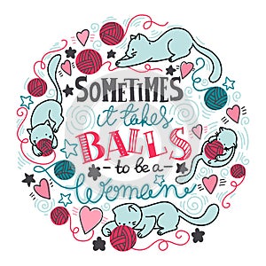 Sometimes it takes balls to be a woman. Feminist quote, hand-drawn lettering composition.