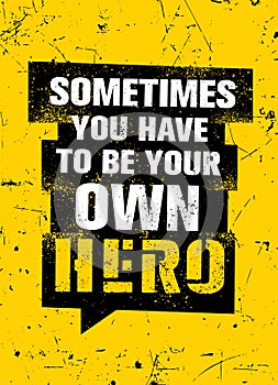 Sometimes You Have To Be Your Own Hero. Inspiring Typography Motivation Illustration.