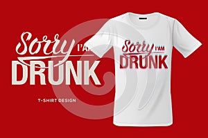 Sorry I am drunk. Print on T-shirts, sweatshirts and souvenirs, cases for mobile phones, vector illustration
