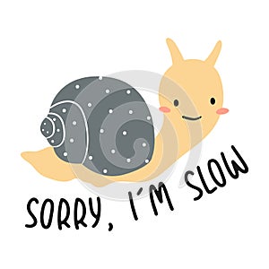 Sorry I am slow. Cute cartoon snail. Vector illustration.