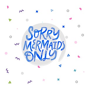Sorry mermaids only hand drawn vector lettering