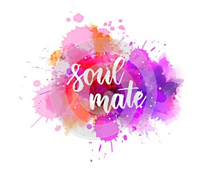 Soul mate - lettering on watercolor splash background