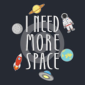 Space t-shirt typography with slogan - i need more space. Cosmic apparel print. Vector.