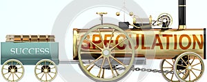 Speculation and success - symbolized by a steam car pulling a success wagon loaded with gold bars to show that Speculation is