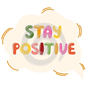 Speech bubble with complement phrase Stay positive. Bubble lettering short slogan quote.