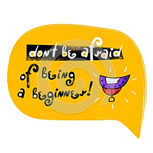 Speech bubble - dont be afraid of being a beginner