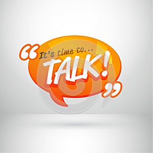 Speech bubble with lettering `It`s time to talk` . talk, speak, forum or conversation symbol concept