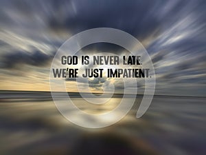 Spiritual inspirational quote - God is never late. We`re just impatient. With blue sky and rushing clouds over the sea horizon.