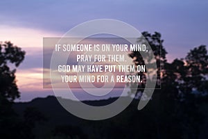 Spiritual inspirational quote - If someone is on your mind, pray for them. God may have put them on your mind for a reason.