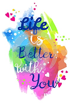 Splash design. Life is better with you. Graphic design for t-shirt