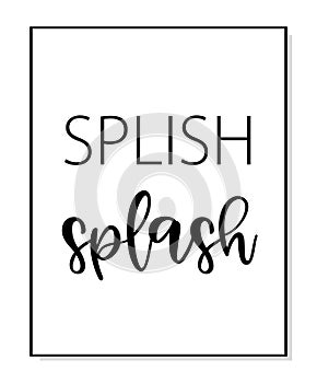 Splish, Splash. Bathroom wall decor quote.