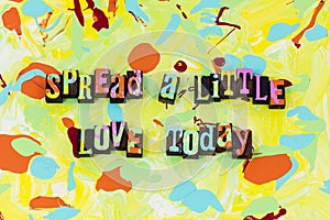 Spread little love today romance happiness kindness