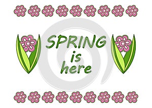 Spring is here. Hand drawn cartoon illustration. Seasonal design, Flower, leaves and text . Vector illustration