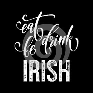 St Patrick Day text for Irish traditional feast holiday. Vector Eat, drink and Be Irish calligraphy lettering for Happy Saint Patr photo