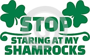 St. Patrick`s Day T-Shirt joke - Stop staring at my shamrocks