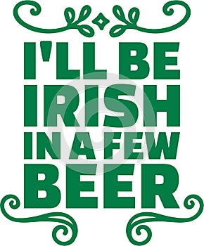 St. Patrick`s Day typographic design - I`ll be irish in a few beer