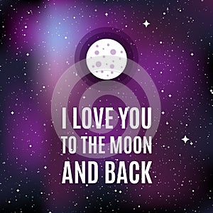 Star universe background. Quote: `I love you to the moon and back`.