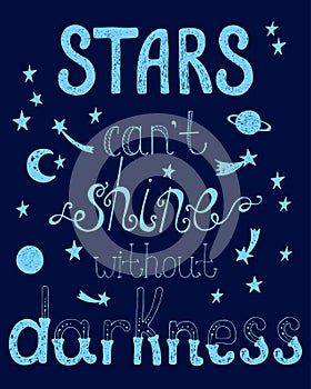 Stars can`t shine without darkness. Inspirational quote.