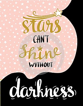 Stars can't shine without darkness. Vector hand drawn typography poster. Lettered calligraphic design.