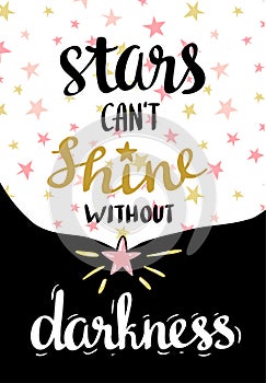 Stars can't shine without darkness. Vector hand drawn typography poster. Lettered calligraphic design. photo