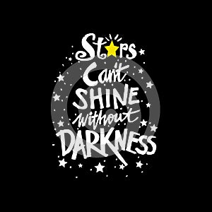 Stars cant shine without darkness.