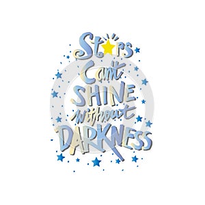Stars cant shine without darkness.