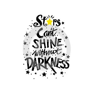 Stars cant shine without darkness.