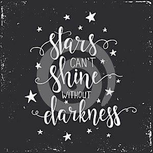 Stars cant shine without darkness. Hand drawn typography poster.