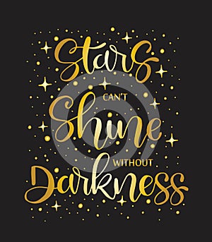 Stars cant`t shine without darkness, hand lettering, motivational quote