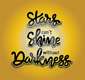 Stars cant`t shine without darkness, hand lettering, motivational quote