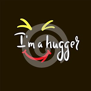 I am a hugger - inspire motivational quote. Hand drawn beautiful lettering. Print photo