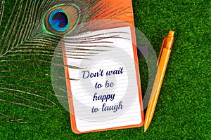 Don`t wait to be happy to laugh